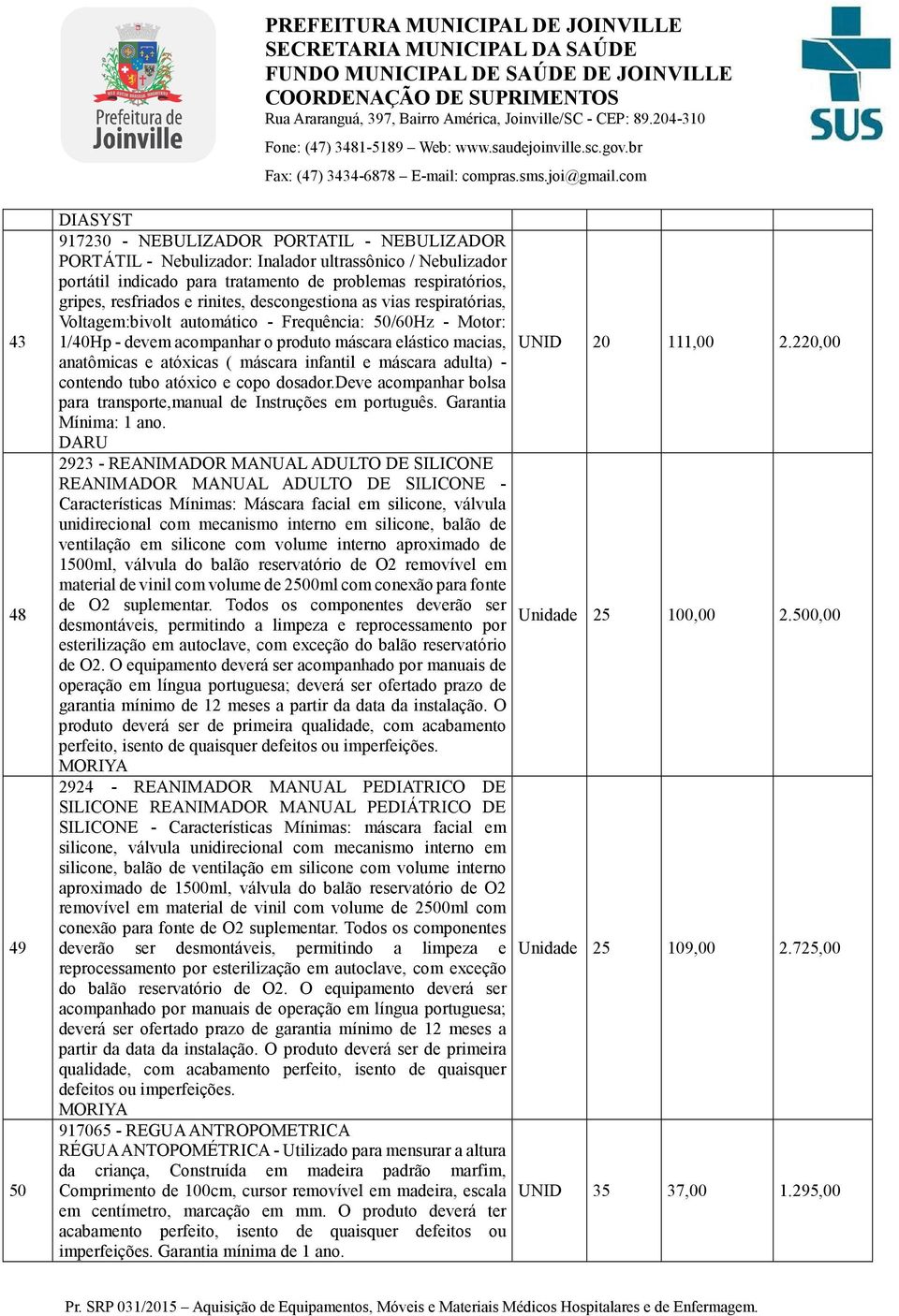 220,00 anatômicas e atóxicas ( máscara infantil e máscara adulta) - contendo tubo atóxico e copo dosador.deve acompanhar bolsa para transporte,manual de Instruções em português.