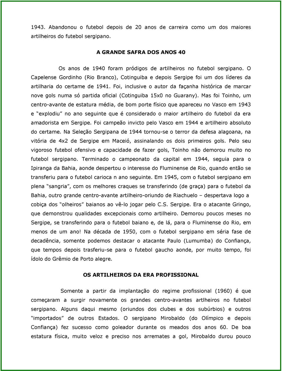 O Capelense Gordinho (Rio Branco), Cotinguiba e depois Sergipe foi um dos líderes da artilharia do certame de 1941.