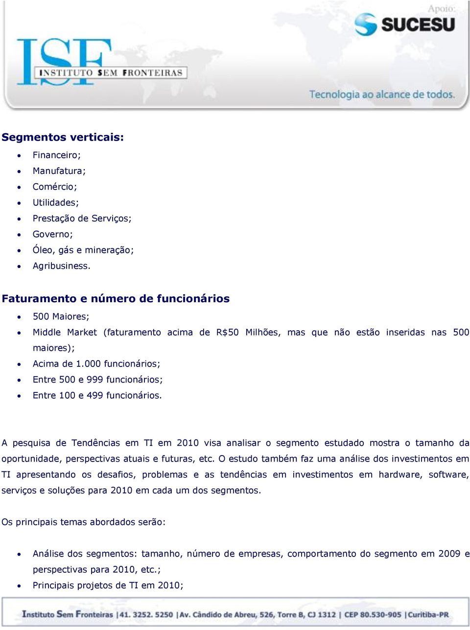 000 funcionários; Entre 500 e 999 funcionários; Entre 100 e 499 funcionários.