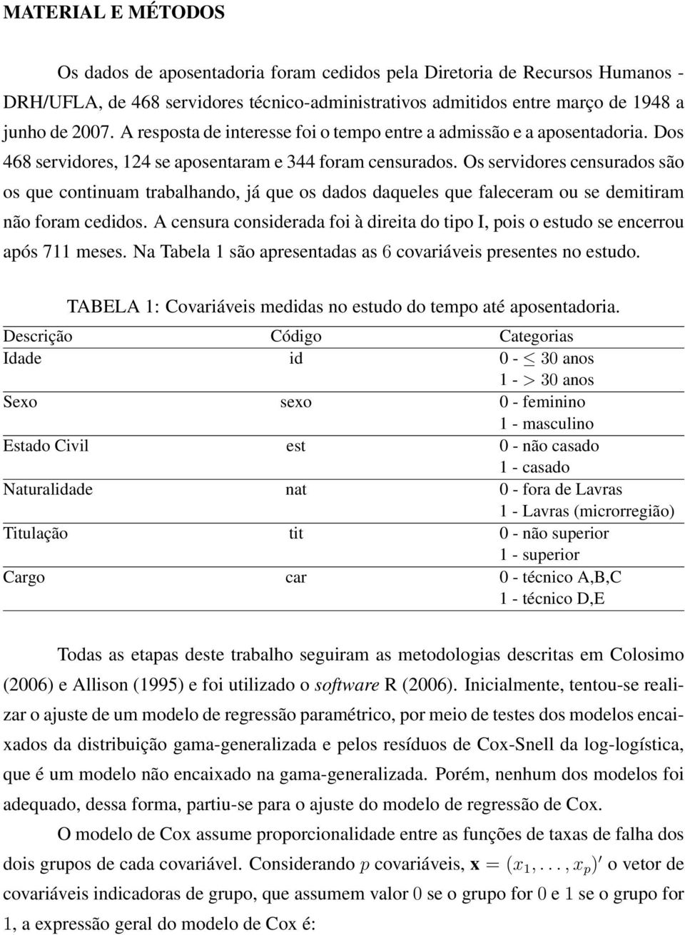 Os servidores censurados são os que continuam trabalhando, já que os dados daqueles que faleceram ou se demitiram não foram cedidos.