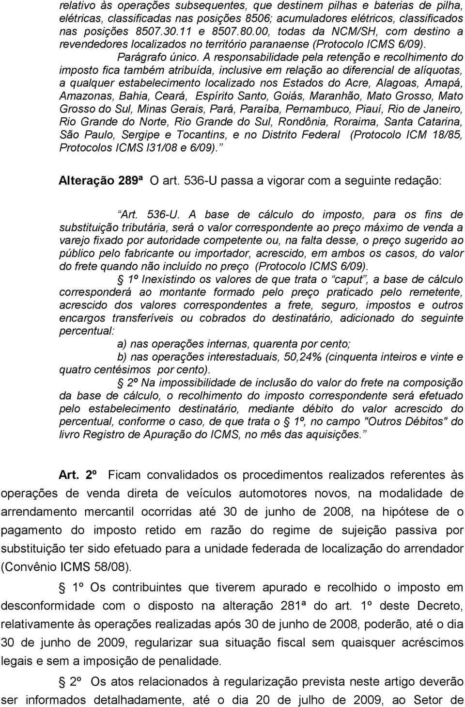 A responsabilidade pela retenção e recolhimento do imposto fica também atribuída, inclusive em relação ao diferencial de alíquotas, a qualquer estabelecimento localizado nos Estados do Acre, Alagoas,