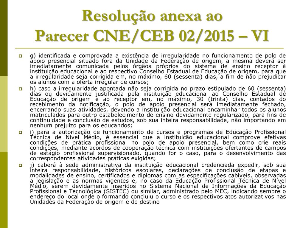 corrigida em, no máximo, 60 (sessenta) dias, a fim de não prejudicar os alunos com a oferta irregular de cursos; h) caso a irregularidade apontada não seja corrigida no prazo estipulado de 60