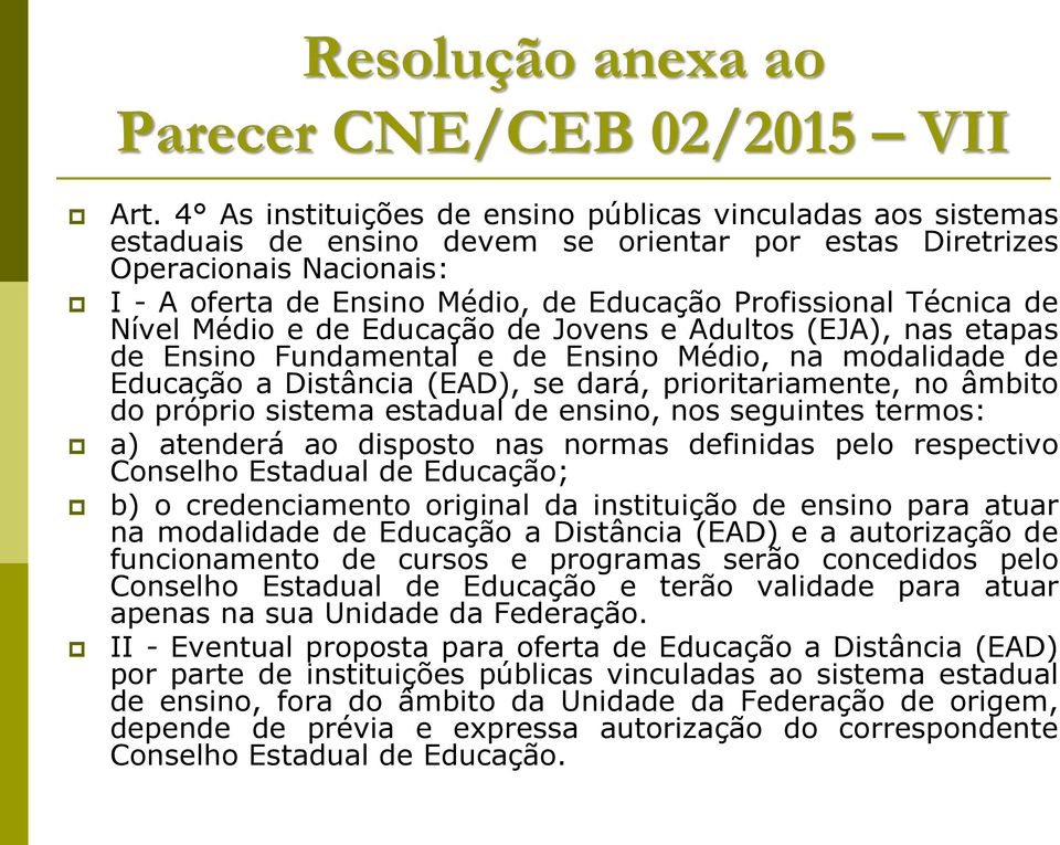 Técnica de Nível Médio e de Educação de Jovens e Adultos (EJA), nas etapas de Ensino Fundamental e de Ensino Médio, na modalidade de Educação a Distância (EAD), se dará, prioritariamente, no âmbito