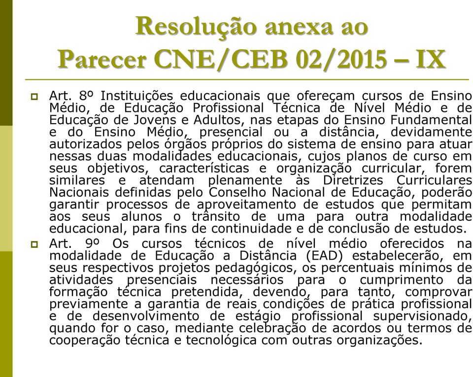 Médio, presencial ou a distância, devidamente autorizados pelos órgãos próprios do sistema de ensino para atuar nessas duas modalidades educacionais, cujos planos de curso em seus objetivos,