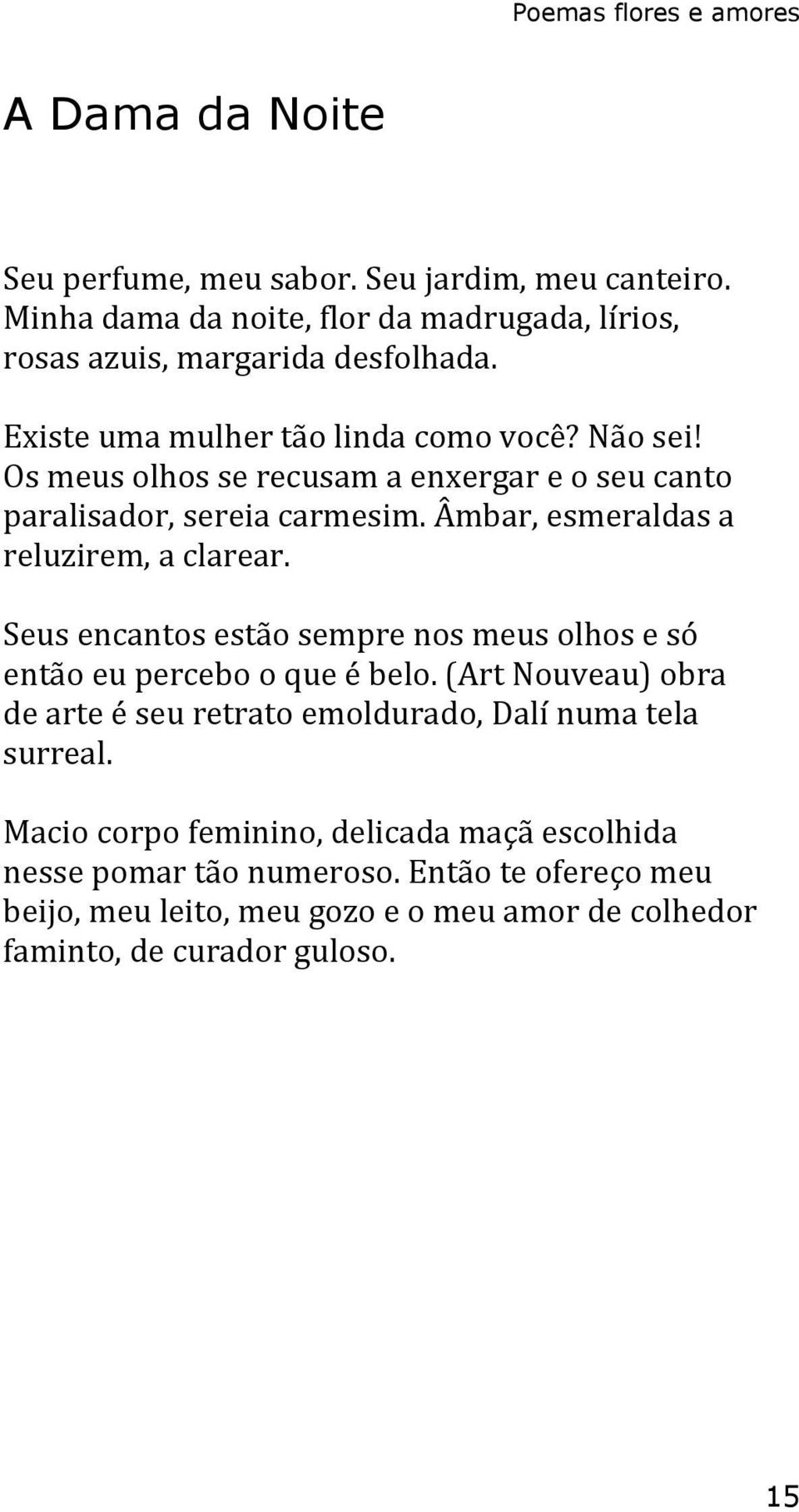 Os meus olhos se recusam a enxergar e o seu canto paralisador, sereia carmesim. Âmbar, esmeraldas a reluzirem, a clarear.