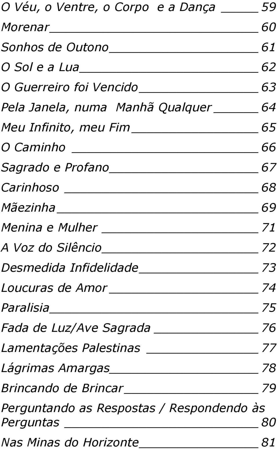 Voz do Silêncio 72 Desmedida Infidelidade 73 Loucuras de Amor 74 Paralisia 75 Fada de Luz/Ave Sagrada 76 Lamentações Palestinas