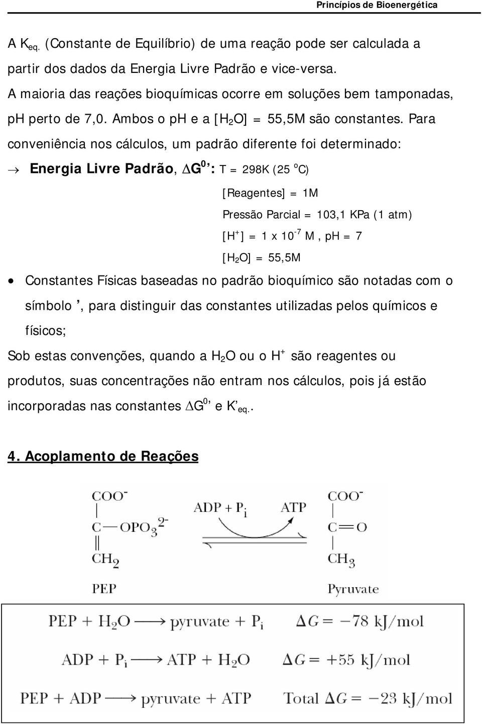 Para conveniência nos cálculos, um padrão diferente foi determinado: Energia Livre Padrão, G 0 : T = 298K (25 o C) [Reagentes] = 1M Pressão Parcial = 103,1 KPa (1 atm) [H + ] = 1 x 10-7 M, ph = 7 [H