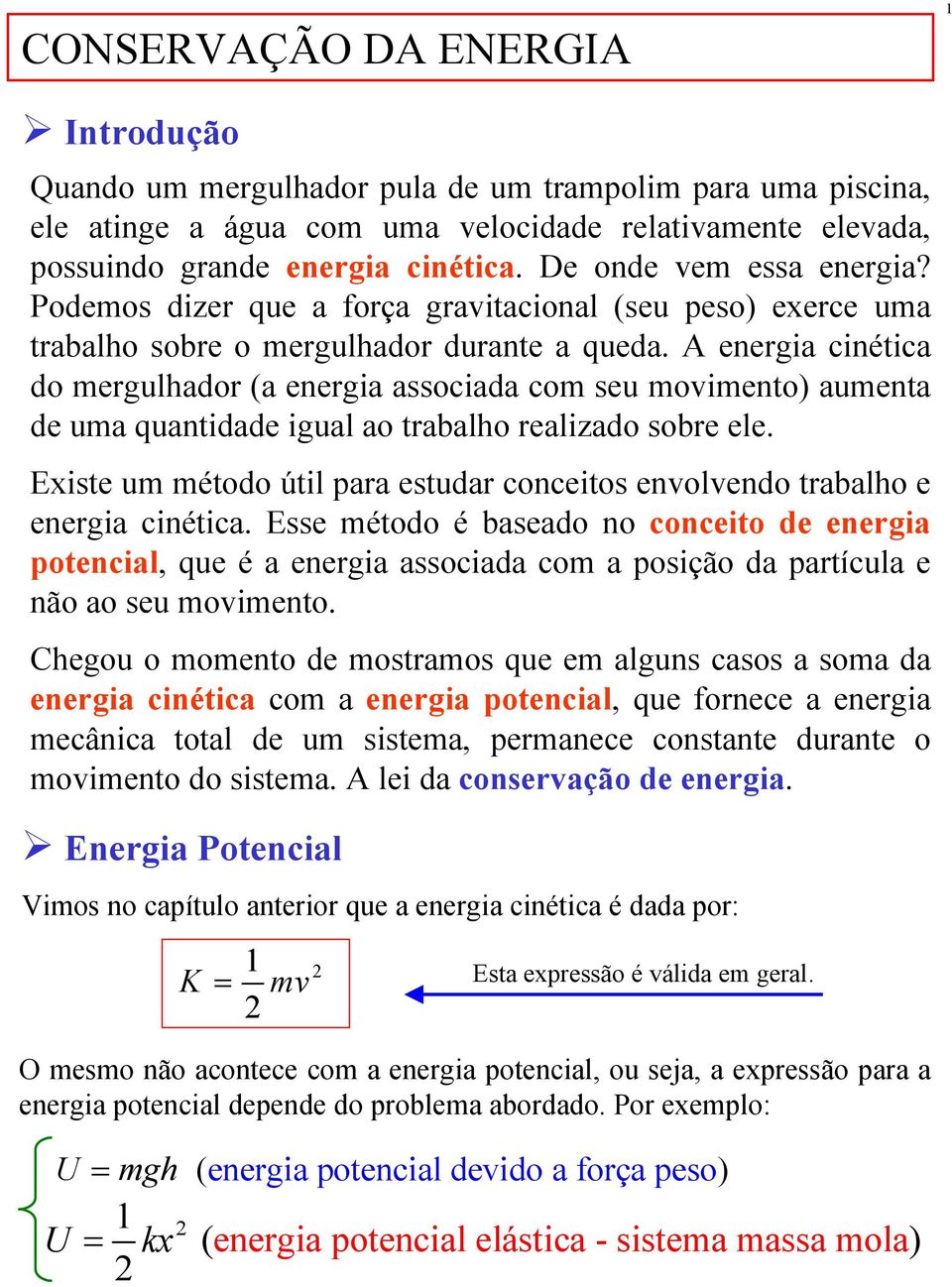 A energia cinética do mergulhador (a energia associada com seu movimento) aumenta de uma quantidade igual ao trabalho realizado sobre ele.