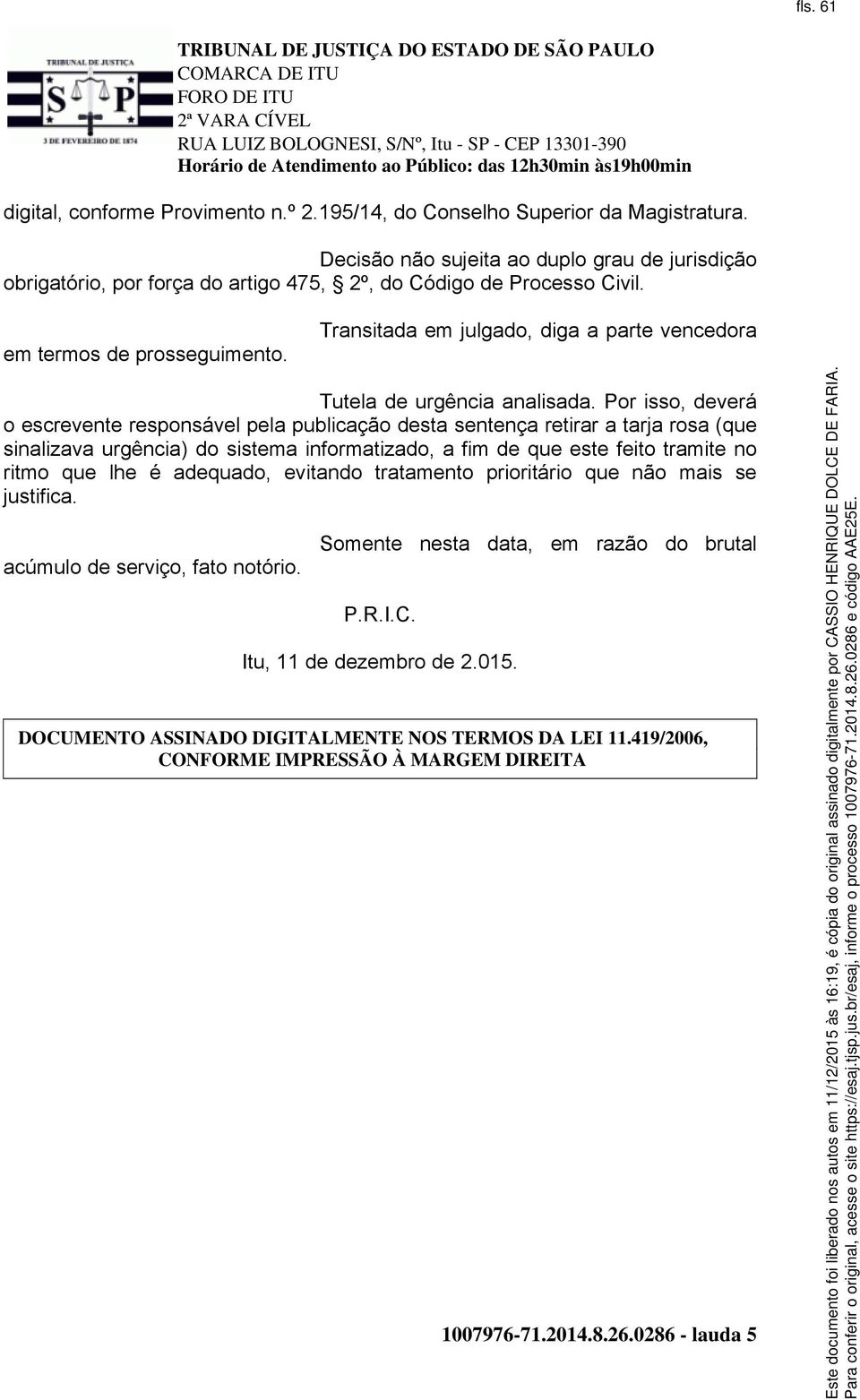 Transitada em julgado, diga a parte vencedora Tutela de urgência analisada.