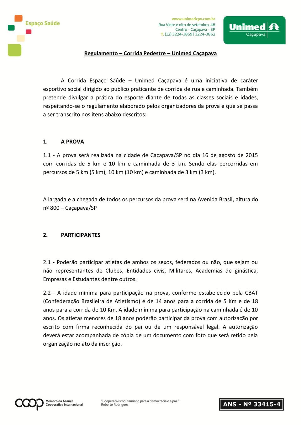 itens abaixo descritos: 1. A PROVA 1.1 - A prova será realizada na cidade de Caçapava/SP no dia 16 de agosto de 2015 com corridas de 5 km e 10 km e caminhada de 3 km.