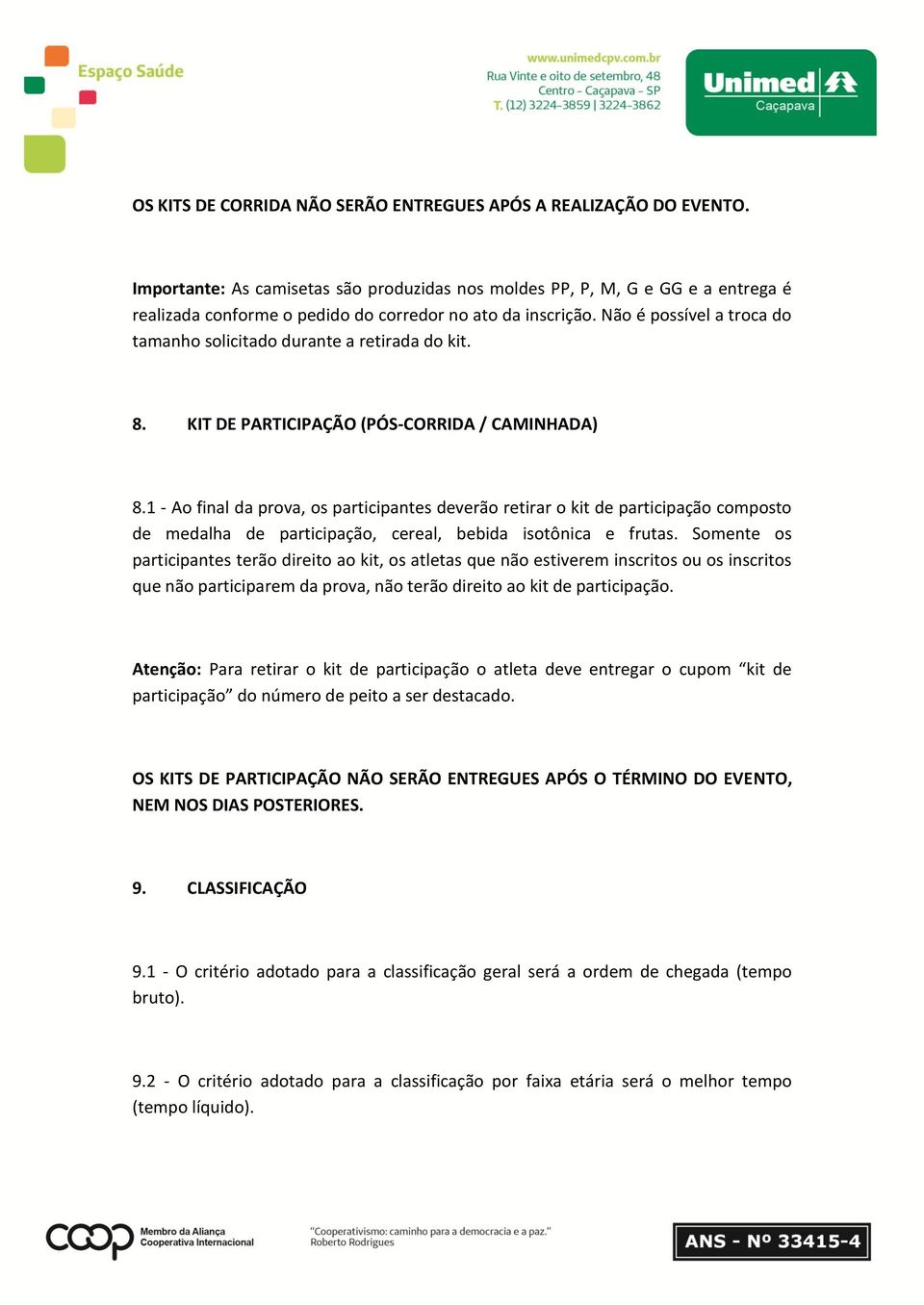 Não é possível a troca do tamanho solicitado durante a retirada do kit. 8. KIT DE PARTICIPAÇÃO (PÓS-CORRIDA / CAMINHADA) 8.