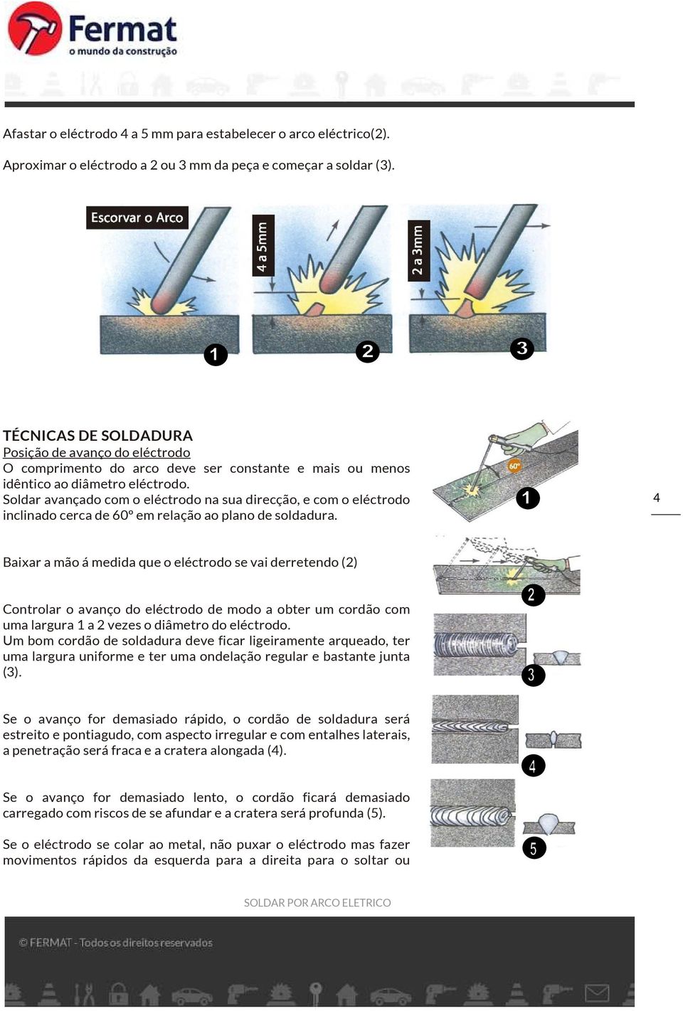 Soldar avançado com o eléctrodo na sua direcção, e com o eléctrodo inclinado cerca de 60º em relação ao plano de soldadura.