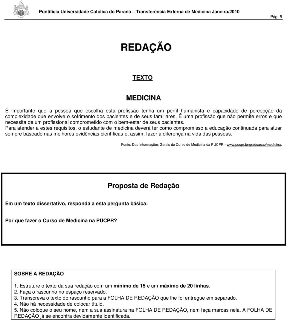 Para atender a estes requisitos, o estudante de medicina deverá ter como compromisso a educação continuada para atuar sempre baseado nas melhores evidências científicas e, assim, fazer a diferença na