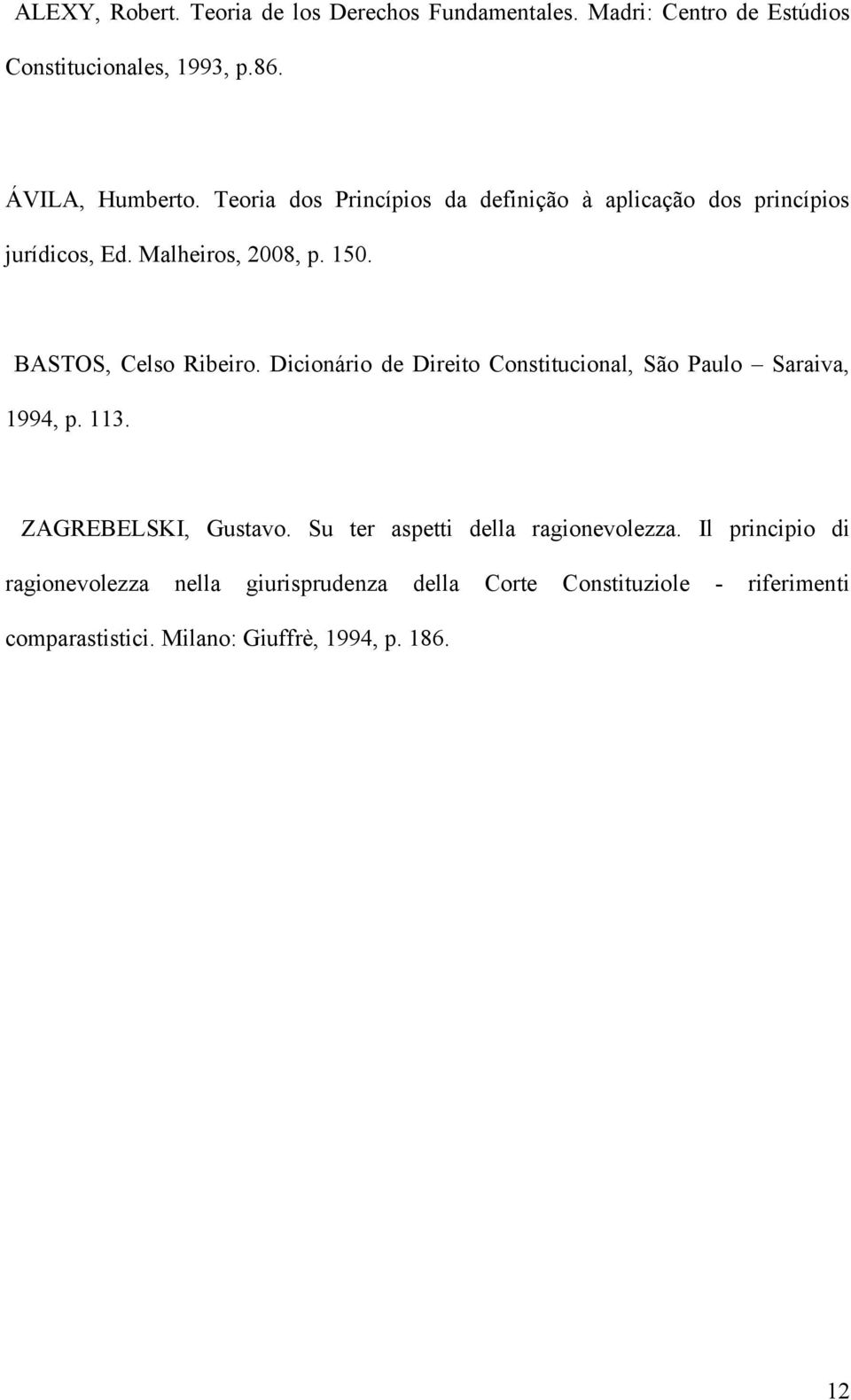 Dicionário de Direito Constitucional, São Paulo Saraiva, 1994, p. 113. ZAGREBELSKI, Gustavo. Su ter aspetti della ragionevolezza.