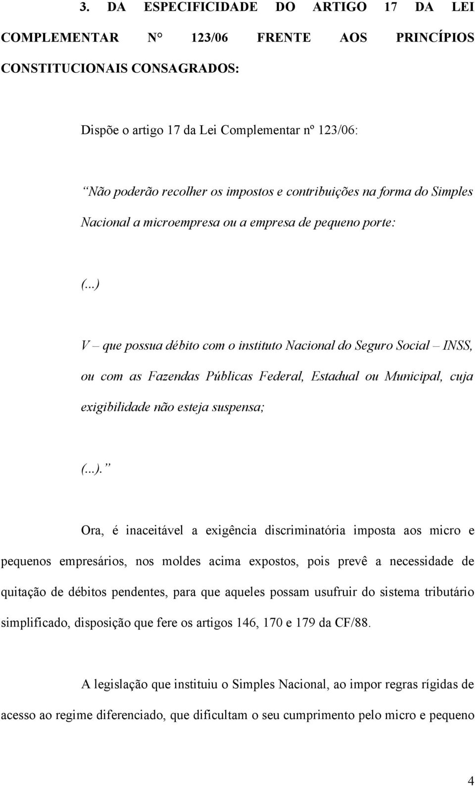 ..) V que possua débito com o instituto Nacional do Seguro Social INSS, ou com as Fazendas Públicas Federal, Estadual ou Municipal, cuja exigibilidade não esteja suspensa; (...). Ora, é inaceitável a