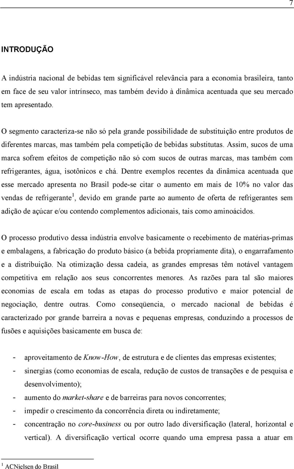 Assim, sucos de uma marca sofrem efeios de compeição não só com sucos de ouras marcas, mas ambém com refrigeranes, água, isoônicos e chá.