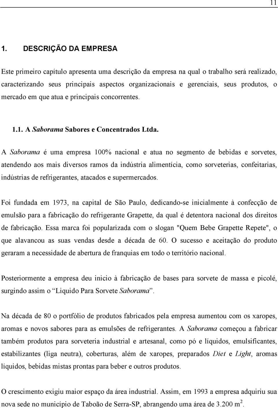 A Saborama é uma empresa 00% nacional e aua no segmeno de bebidas e sorvees, aendendo aos mais diversos ramos da indúsria alimenícia, como sorveerias, confeiarias, indúsrias de refrigeranes, aacados