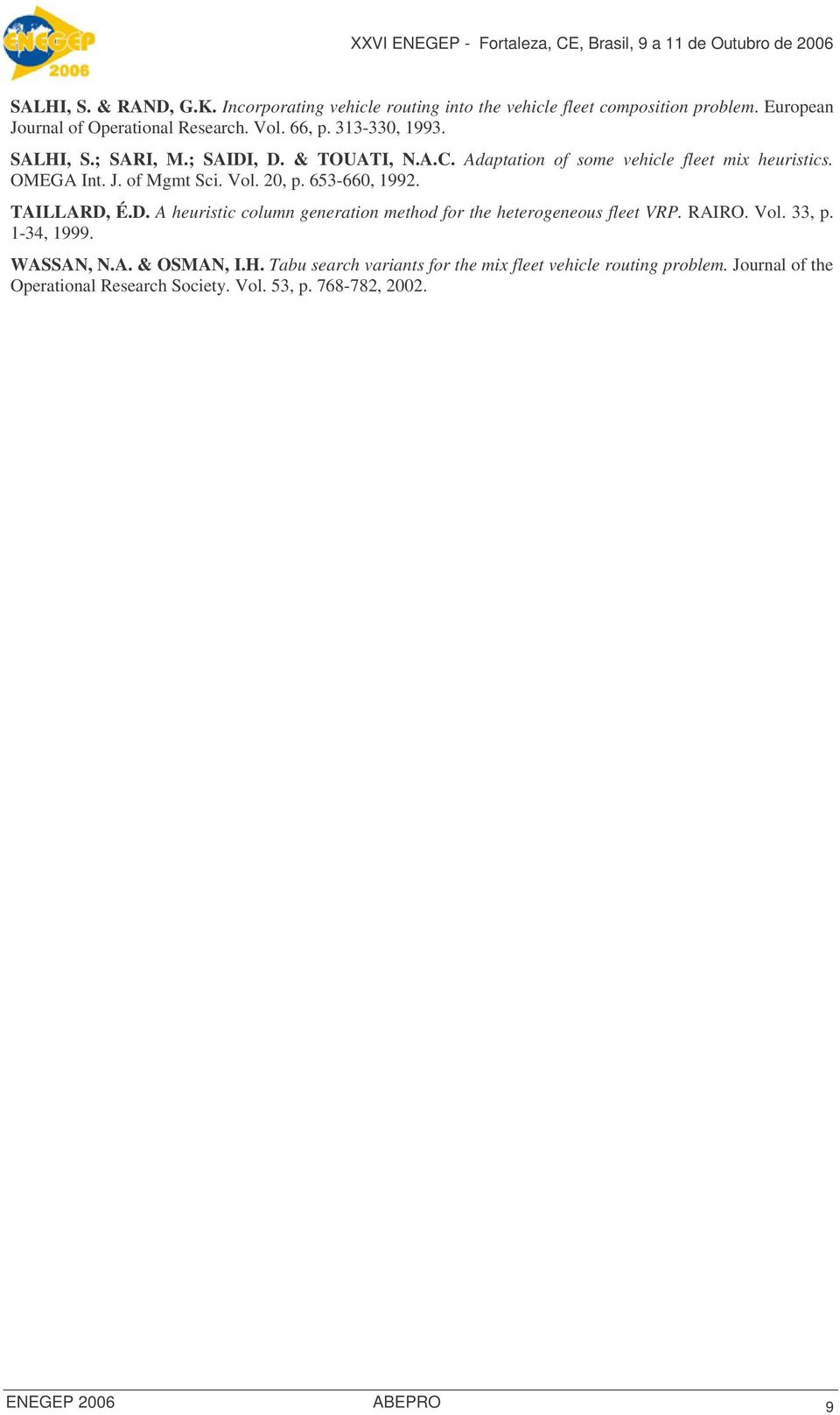 653-660, 1992. TAILLARD, É.D. A heuristic column generation method for the heterogeneous fleet VRP. RAIRO. Vol. 33, p. 1-34, 1999. WASSAN, N.A. & OSMAN, I.