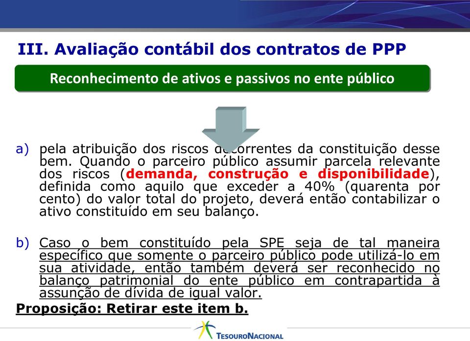 Quando o parceiro público assumir parcela relevante dos riscos (demanda, construção e disponibilidade), definida como aquilo que exceder a 40% (quarenta por cento) do valor total do projeto,