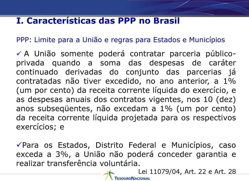 exercício, e as despesas anuais dos contratos vigentes, nos 10 (dez) anos subseqüentes, não excedam a 1% (um por cento) da receita corrente líquida projetada para os