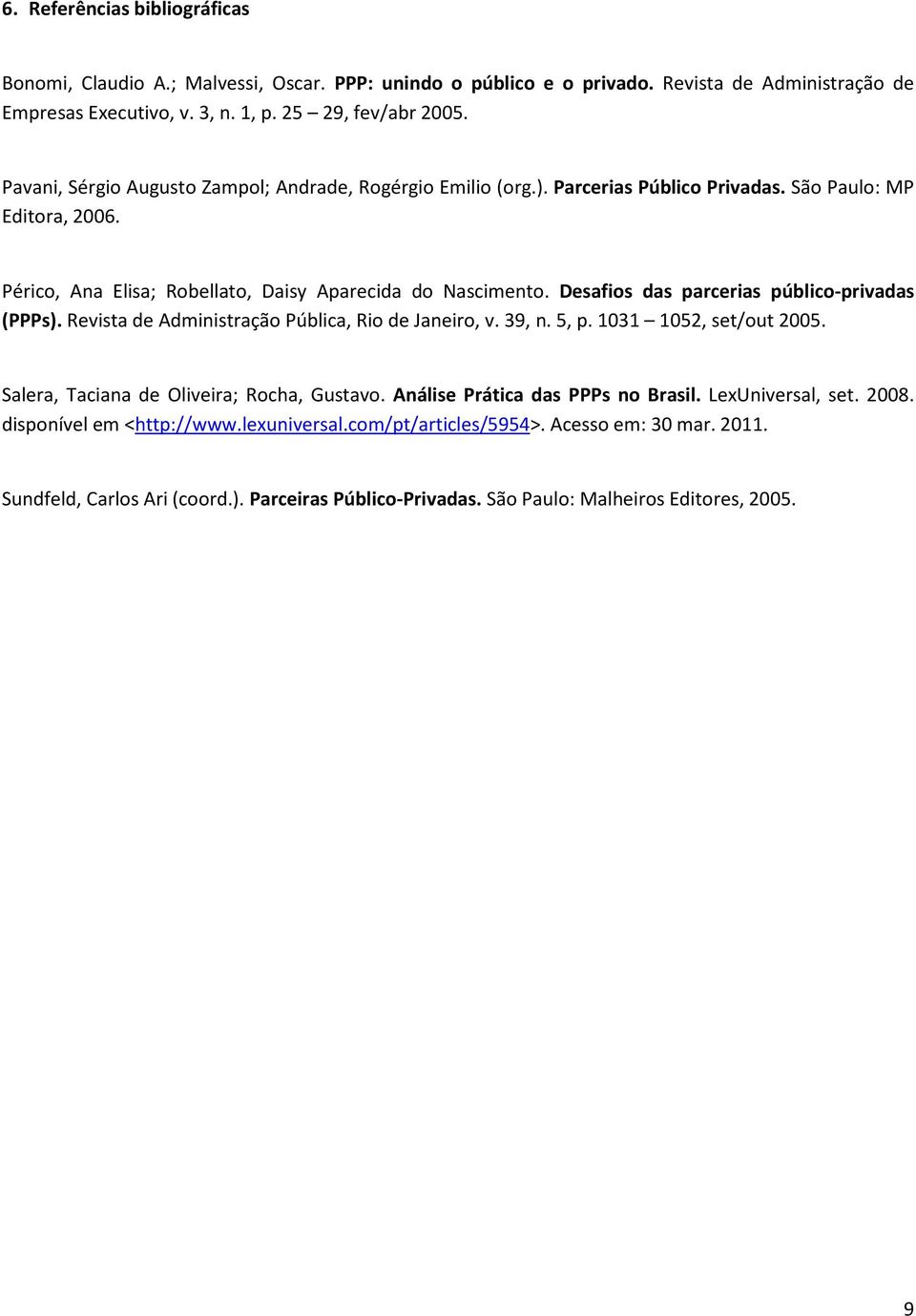 Desafios das parcerias público-privadas (PPPs). Revista de Administração Pública, Rio de Janeiro, v. 39, n. 5, p. 1031 1052, set/out 2005. Salera, Taciana de Oliveira; Rocha, Gustavo.