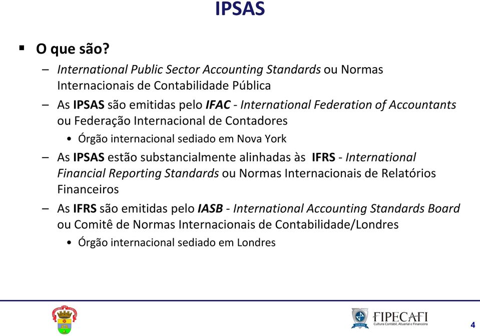 International Federation of Accountants ou Federação Internacional de Contadores Órgão internacional sediado em Nova York As IPSAS estão