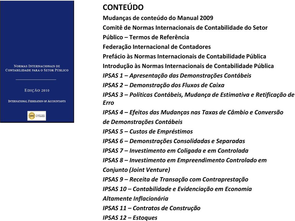 Políticas Contábeis, Mudança de Estimativa e Retificação de Erro IPSAS 4 Efeitos das Mudanças nas Taxas de Câmbio e Conversão de Demonstrações Contábeis IPSAS 5 Custos de Empréstimos IPSAS 6