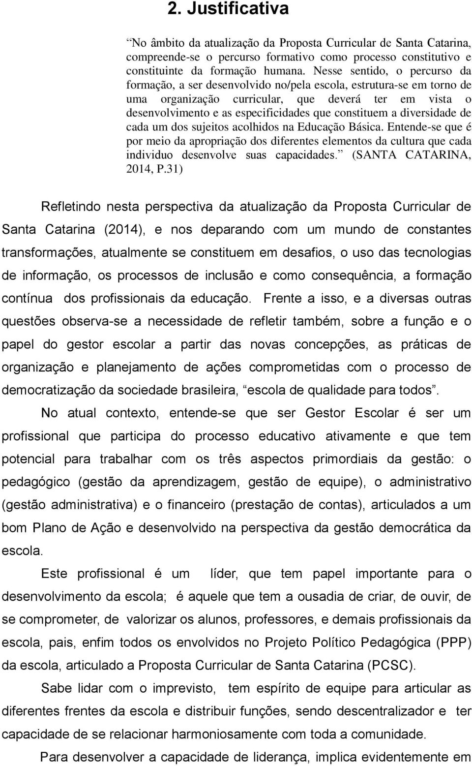 constituem a diversidade de cada um dos sujeitos acolhidos na Educação Básica.