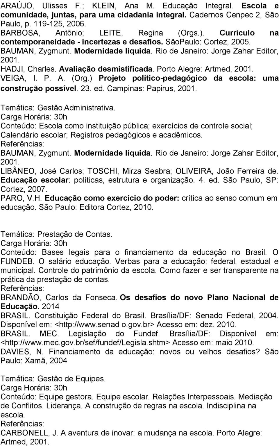 Avaliação desmistificada. Porto Alegre: Artmed, 2001. VEIGA, I. P. A. (Org.) Projeto político-pedagógico da escola: uma construção possível. 23. ed. Campinas: Papirus, 2001.