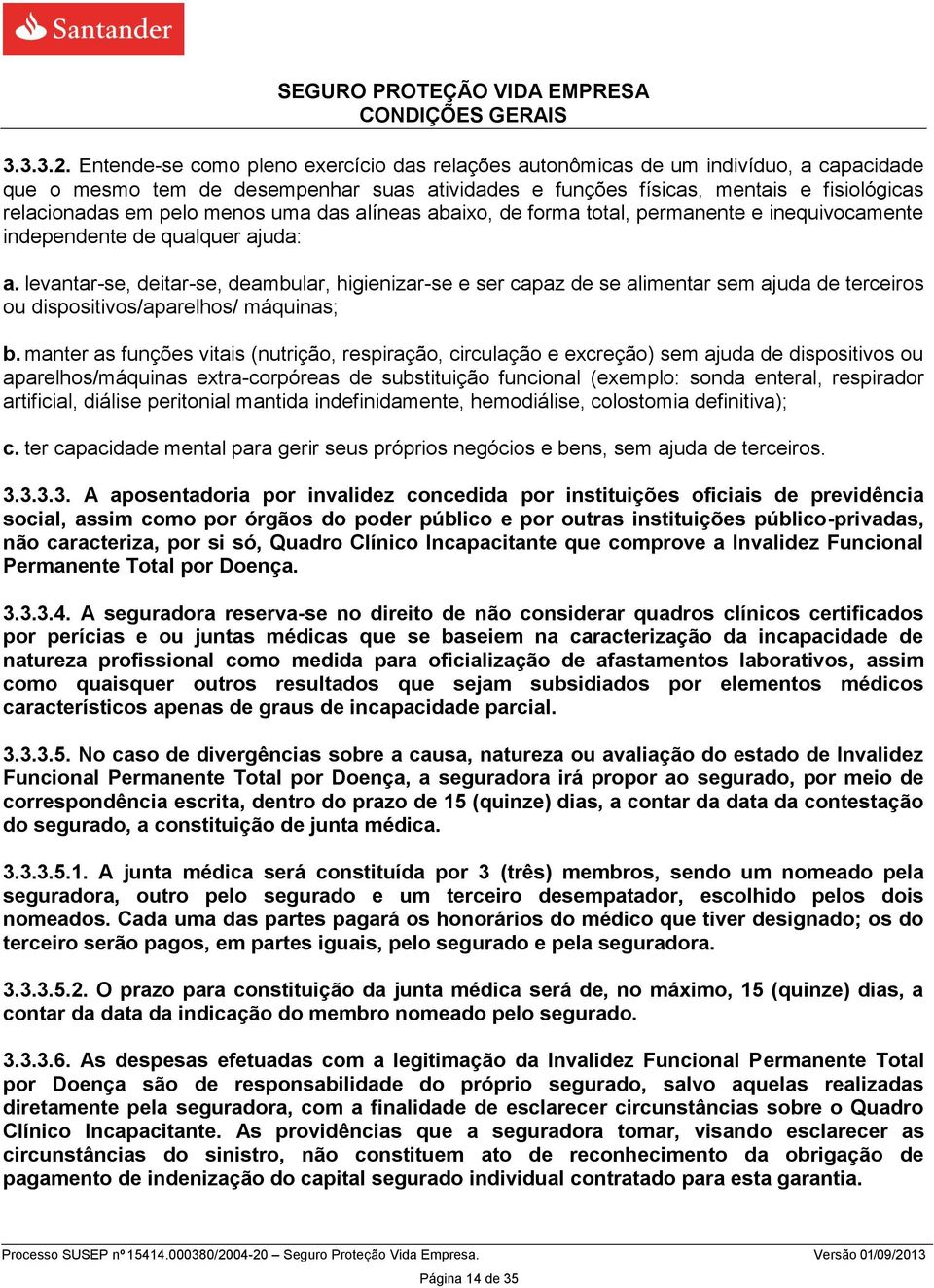 menos uma das alíneas abaixo, de forma total, permanente e inequivocamente independente de qualquer ajuda: a.