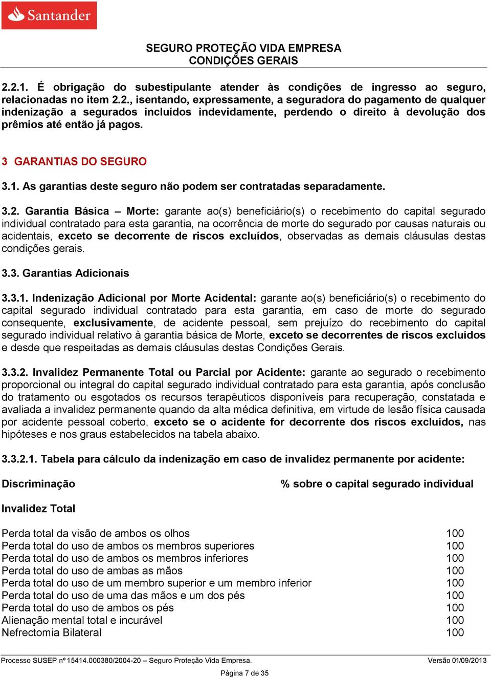 Garantia Básica Morte: garante ao(s) beneficiário(s) o recebimento do capital segurado individual contratado para esta garantia, na ocorrência de morte do segurado por causas naturais ou acidentais,