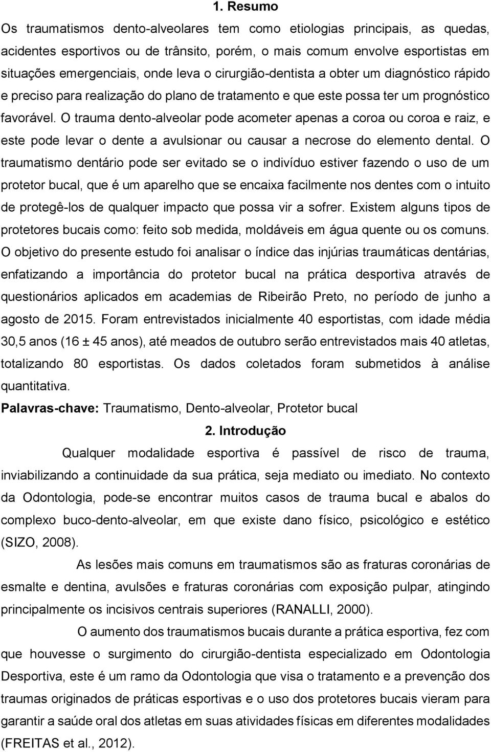 O trauma dento-alveolar pode acometer apenas a coroa ou coroa e raiz, e este pode levar o dente a avulsionar ou causar a necrose do elemento dental.