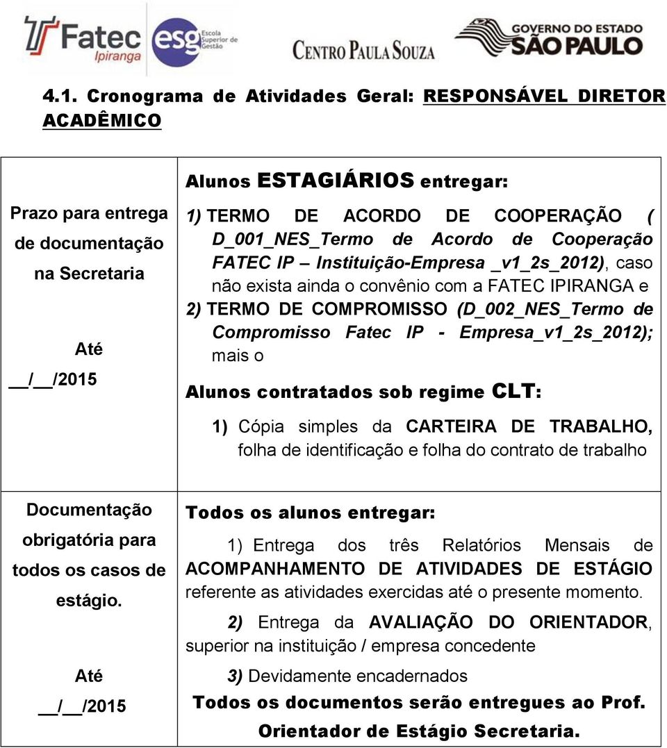 Fatec IP - Empresa_v1_2s_2012); mais o Alunos contratados sob regime CLT: 1) Cópia simples da CARTEIRA DE TRABALHO, folha de identificação e folha do contrato de trabalho Documentação obrigatória