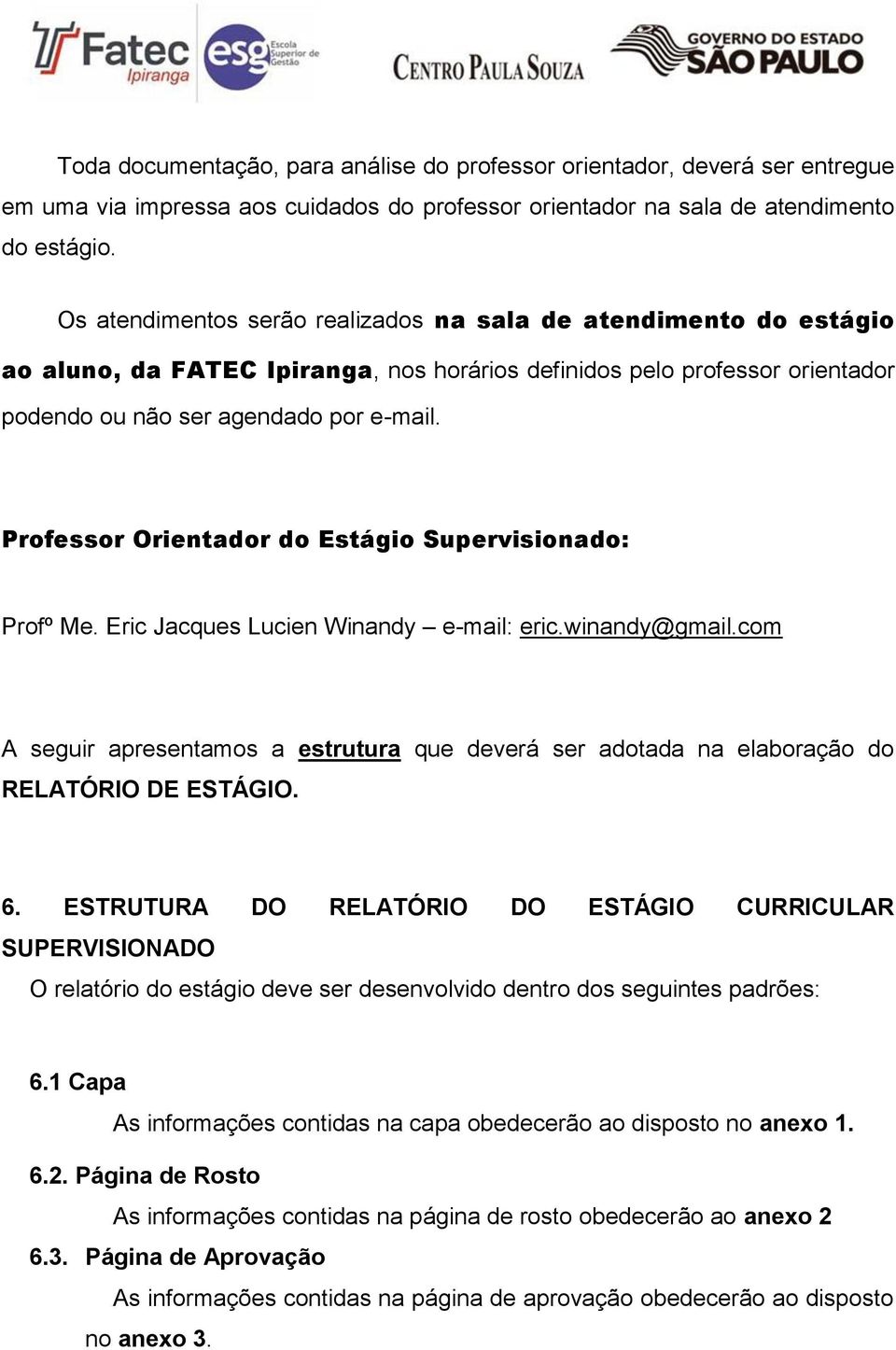 Professor Orientador do Estágio Supervisionado: Profº Me. Eric Jacques Lucien Winandy e-mail: eric.winandy@gmail.