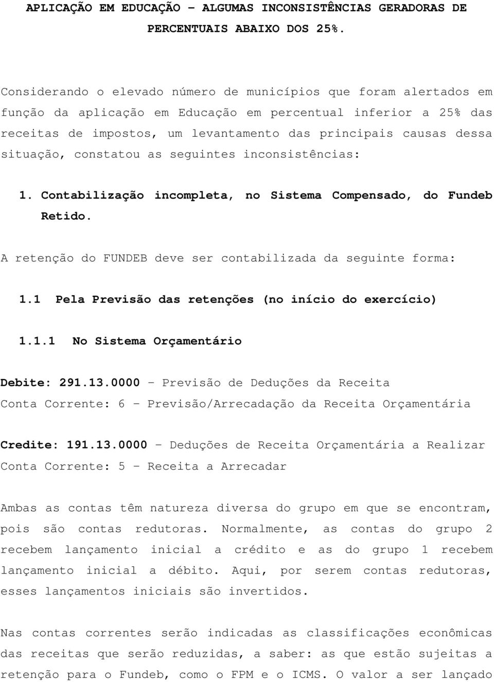 situação, constatou as seguintes inconsistências: 1. Contabilização incompleta, no Sistema Compensado, do Fundeb Retido. A retenção do FUNDEB deve ser contabilizada da seguinte forma: 1.