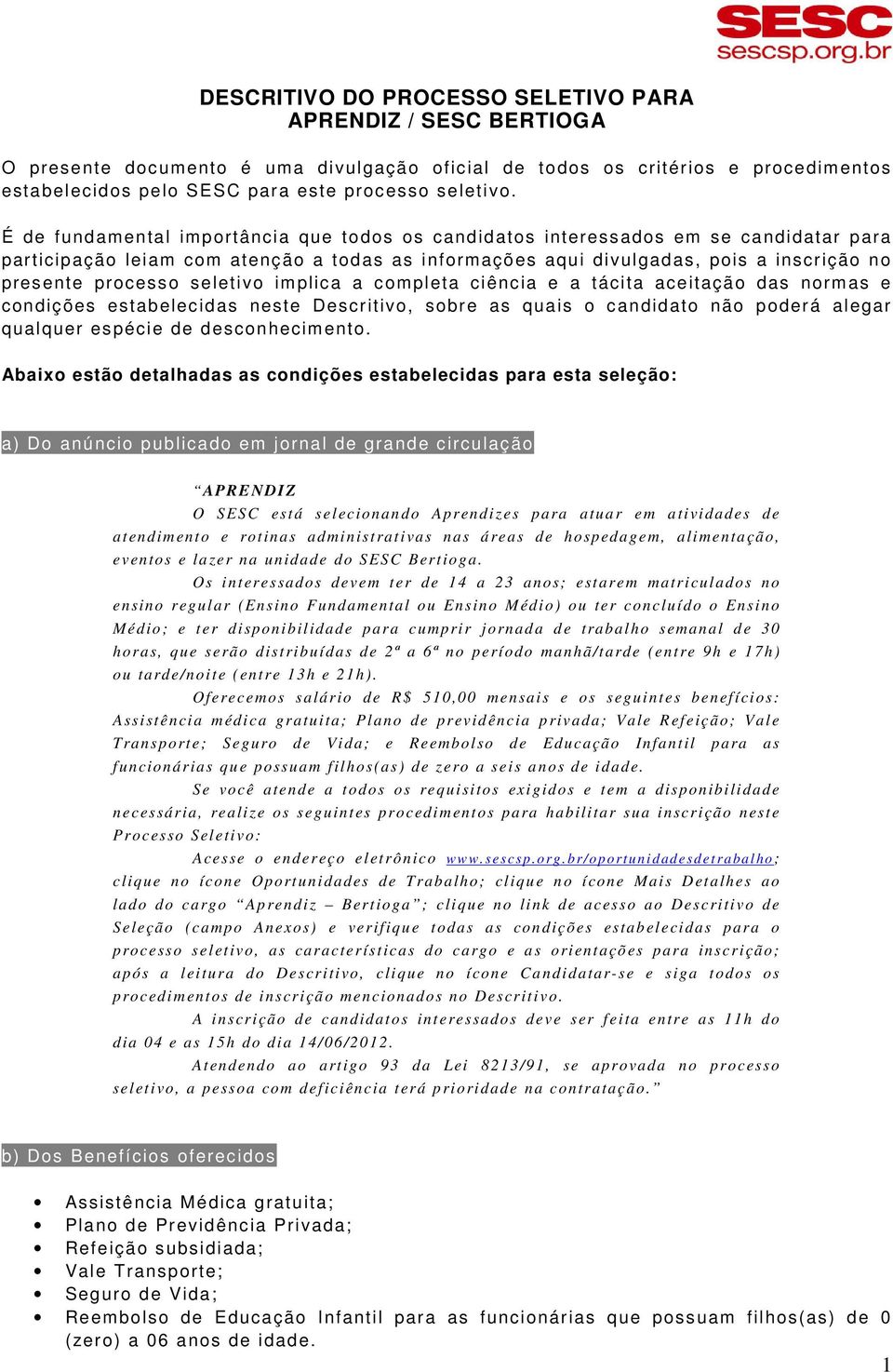 seletivo implica a completa ciência e a tácita aceitação das normas e condições estabelecidas neste Descritivo, sobre as quais o candidato não poderá alegar qualquer espécie de desconhecimento.