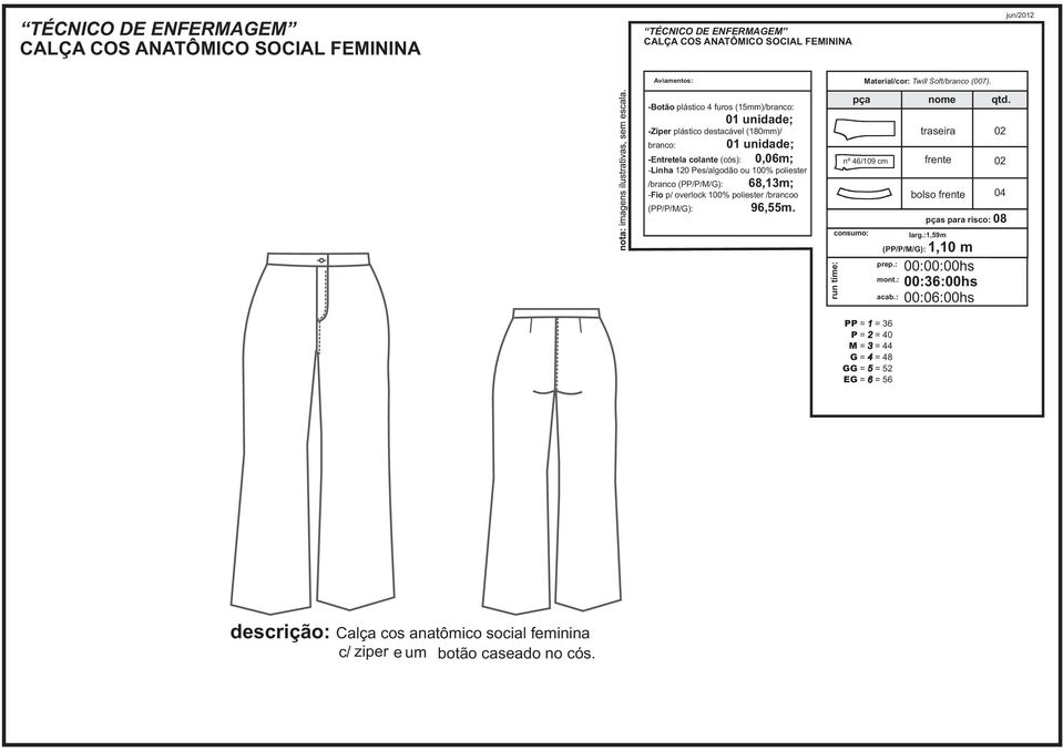 /brancoo (PP/P/M/G): 68,13m; 96,55m. run time: nº 46/109 cm Material/cor: Twill Soft/branco (007). traseira frente bolso frente 04 pças para risco: 08 larg.:1,59m (PP/P/M/G): 1,10 m prep.