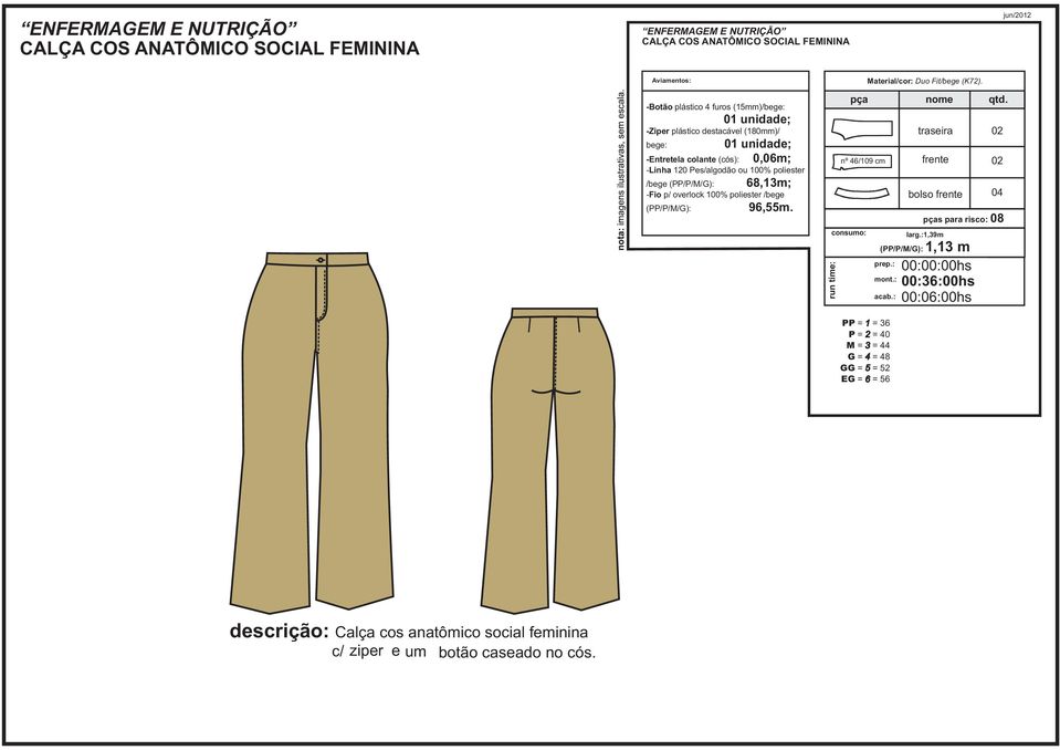 (PP/P/M/G): 68,13m; 96,55m. run time: nº 46/109 cm Material/cor: Duo Fit/bege (K72). traseira frente bolso frente 04 pças para risco: 08 larg.:1,39m (PP/P/M/G): 1,13 m prep.