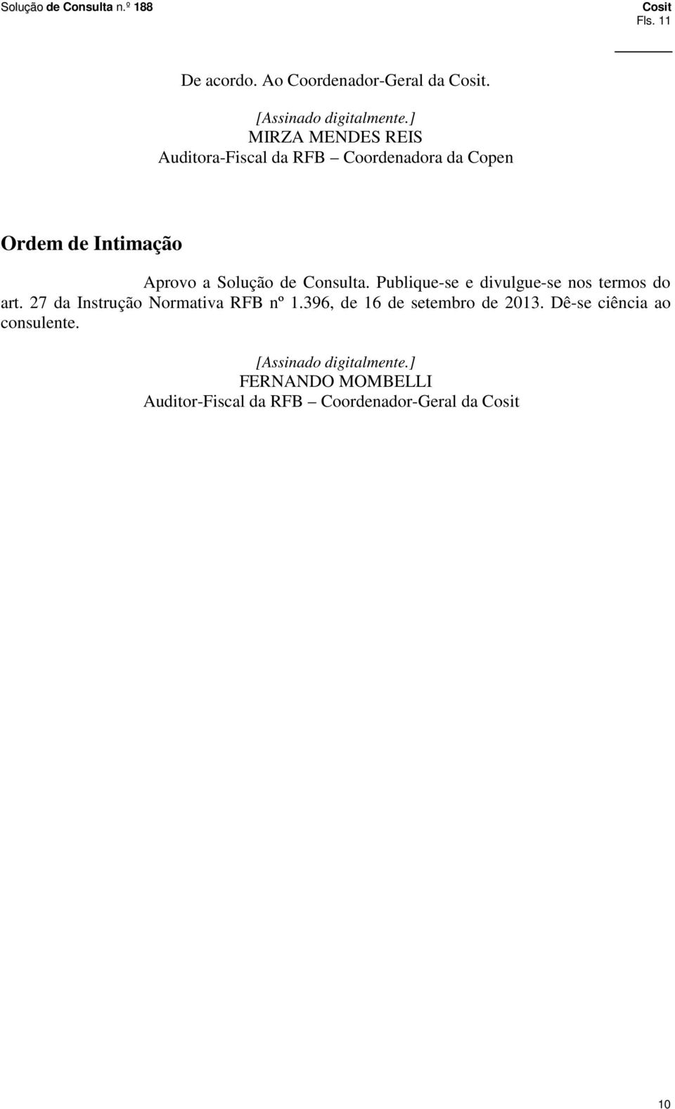 de Consulta. Publique-se e divulgue-se nos termos do art. 27 da Instrução Normativa RFB nº 1.