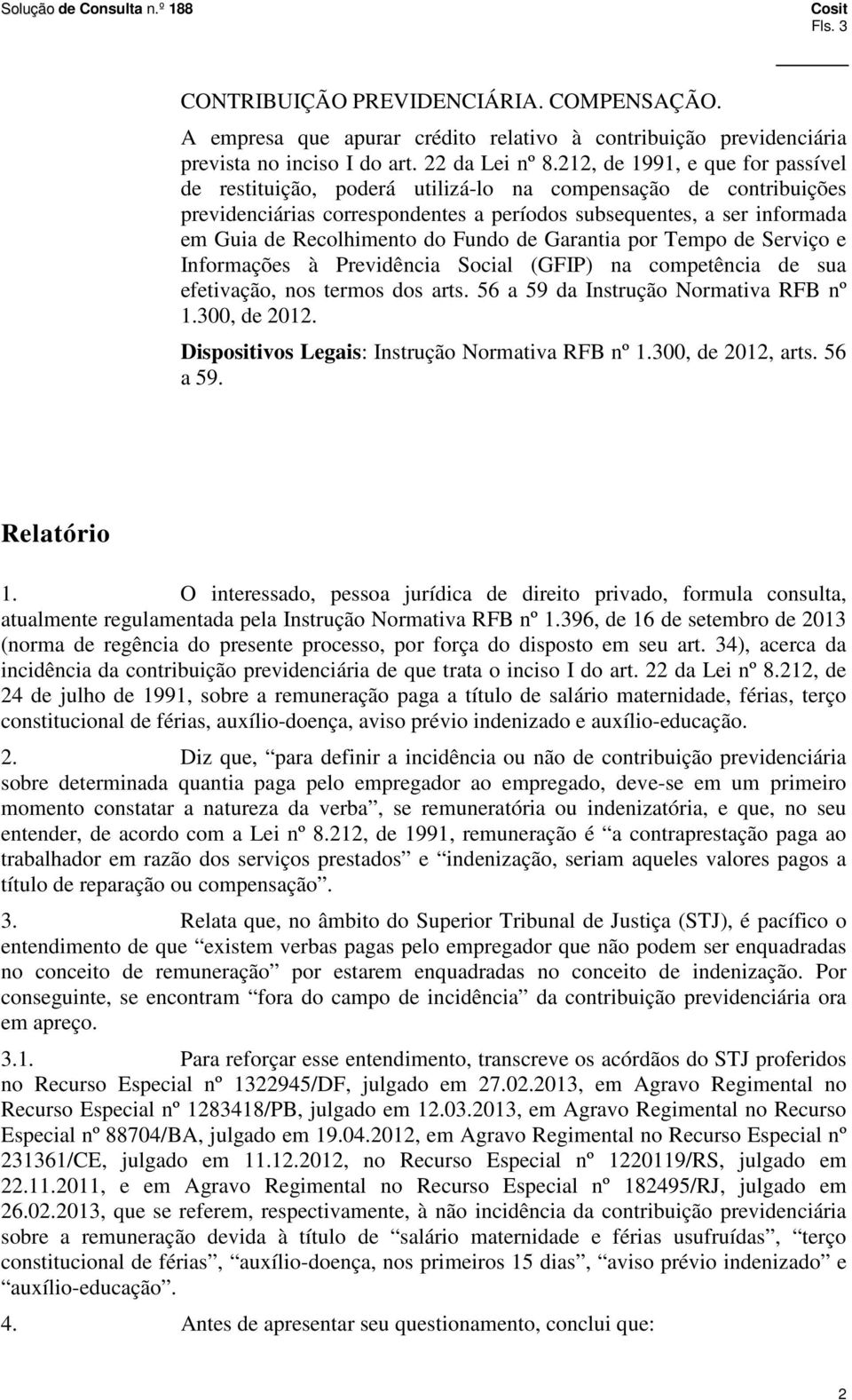 Fundo de Garantia por Tempo de Serviço e Informações à Previdência Social (GFIP) na competência de sua efetivação, nos termos dos arts. 56 a 59 da Instrução Normativa RFB nº 1.300, de 2012.