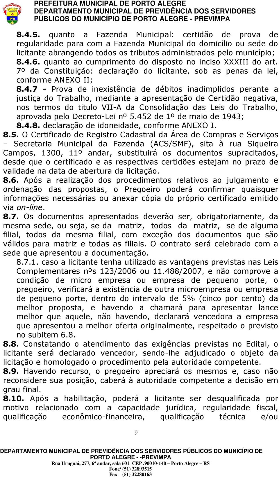 7 - Prova de inexistência de débitos inadimplidos perante a justiça do Trabalho, mediante a apresentação de Certidão negativa, nos termos do titulo VII-A da Consolidação das Leis do Trabalho,