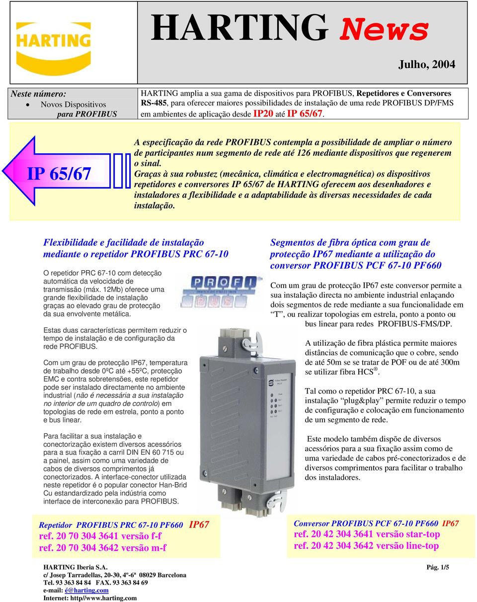 IP 65/67 A especificação da rede PROFIBUS contempla a possibilidade de ampliar o número de participantes num segmento de rede até 126 mediante dispositivos que regenerem o sinal.