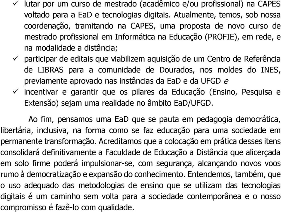 participar de editais que viabilizem aquisição de um Centro de Referência de LIBRAS para a comunidade de Dourados, nos moldes do INES, previamente aprovado nas instâncias da EaD e da UFGD e