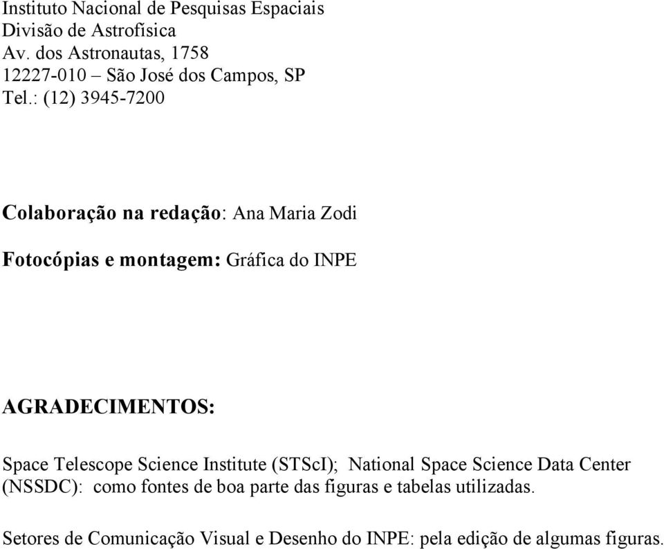 : (12) 3945-7200 Colaboração na redação: Ana Maria Zodi Fotocópias e montagem: Gráfica do INPE AGRADECIMENTOS: Space