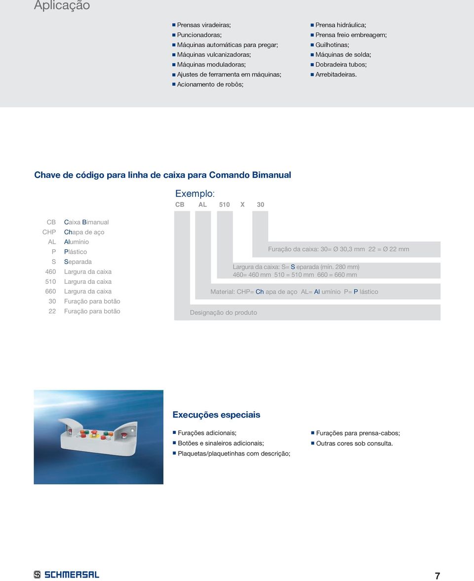 Chave de código para linha de caixa para Comando Bimanual Exemplo: CB AL 510 X 30 CB CHP AL P S 460 510 660 30 22 Caixa Bimanual Chapa de aço Alumínio Plástico Separada Largura da caixa Largura da