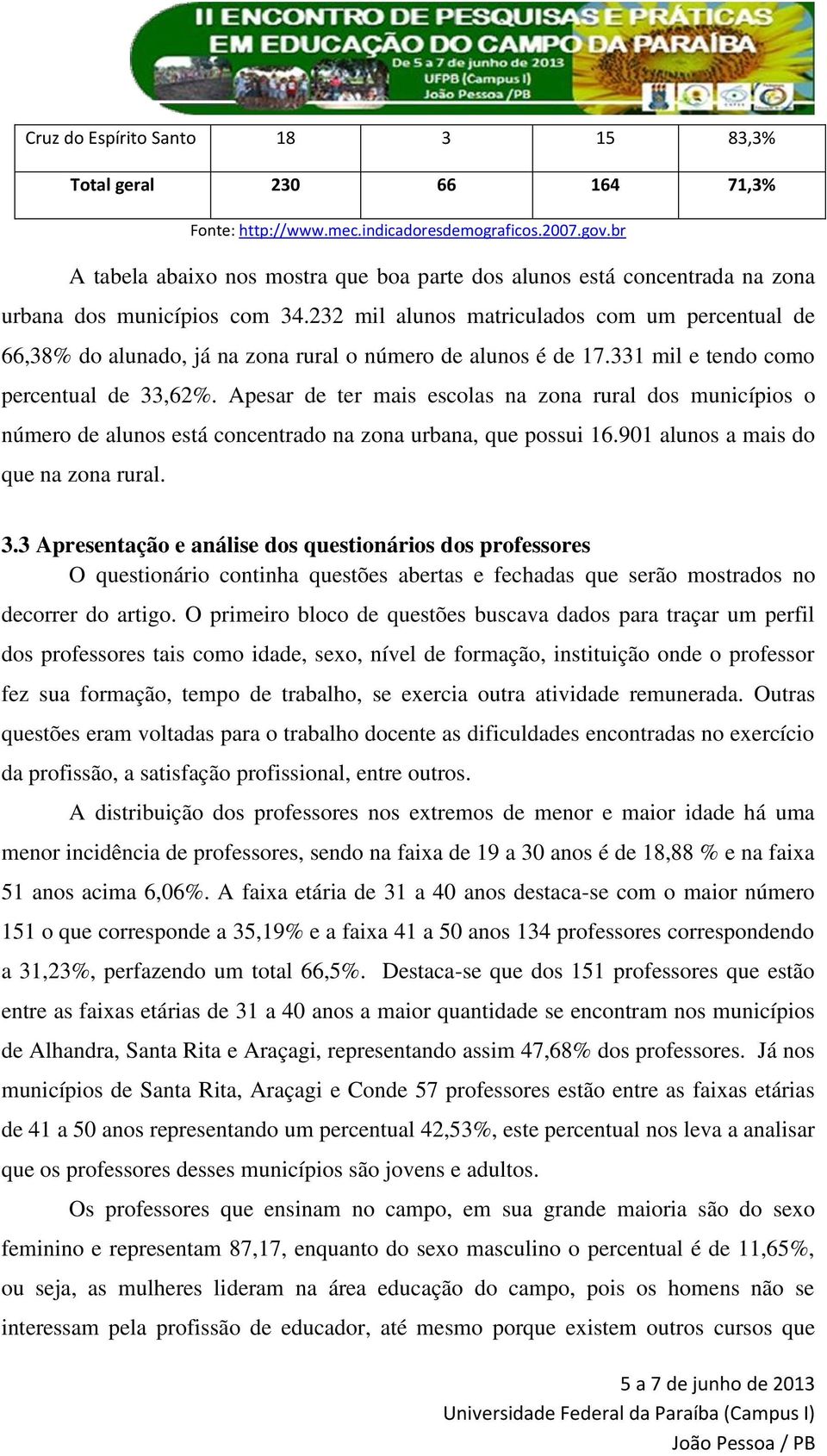 232 mil alunos matriculados com um percentual de 66,38% do alunado, já na zona rural o número de alunos é de 17.331 mil e tendo como percentual de 33,62%.