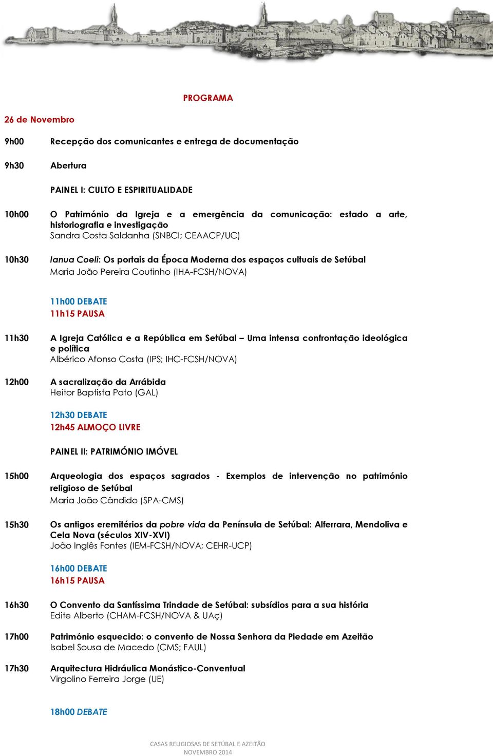 (IHA-FCSH/NOVA) 11h00 DEBATE 11h15 PAUSA 11h30 12h00 A Igreja Católica e a República em Setúbal Uma intensa confrontação ideológica e política Albérico Afonso Costa (IPS; IHC-FCSH/NOVA) A