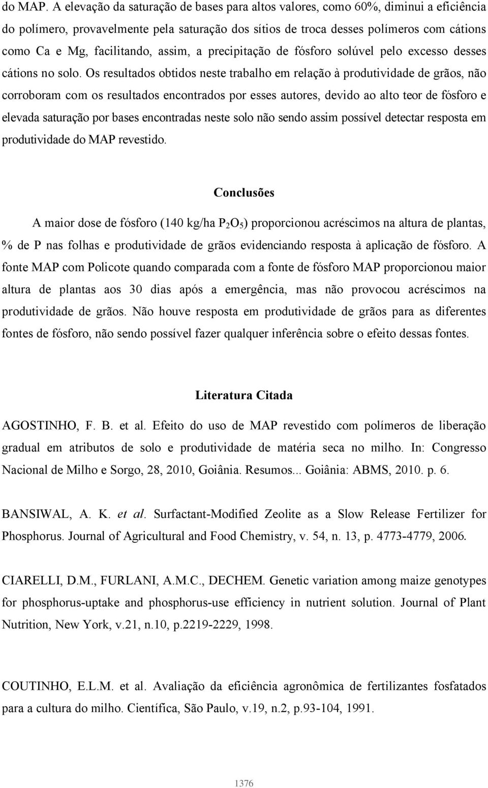 facilitando, assim, a precipitação de fósforo solúvel pelo excesso desses cátions no solo.