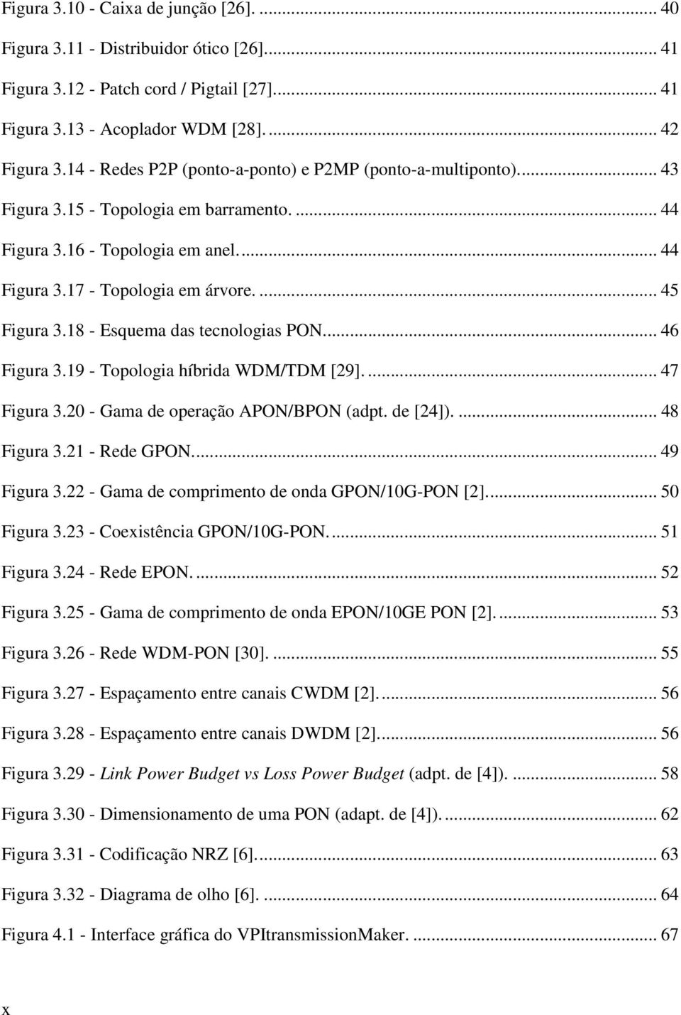 18 - Esquema das tecnologias PON... 46 Figura 3.19 - Topologia híbrida WDM/TDM [29].... 47 Figura 3.20 - Gama de operação APON/BPON (adpt. de [24]).... 48 Figura 3.21 - Rede GPON.... 49 Figura 3.