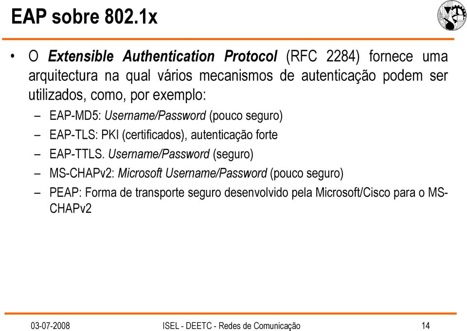podem ser utilizados, como, por exemplo: EAP-MD5: Username/Password (pouco seguro) EAP-TLS: PKI (certificados),